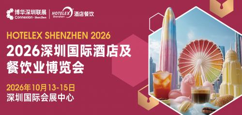 外贸拓局・智链采购・零售破圈・潮创首发｜2026 HOTELEX深圳展四大主题发布